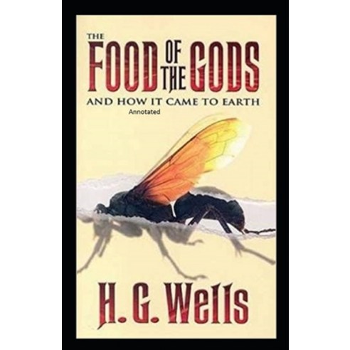 The Food of the Gods and How It Came to Earth Annotated Paperback, Independently Published