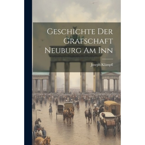 (영문도서) Geschichte Der Grafschaft Neuburg Am Inn Paperback, Legare Street Press, English, 9781021433459