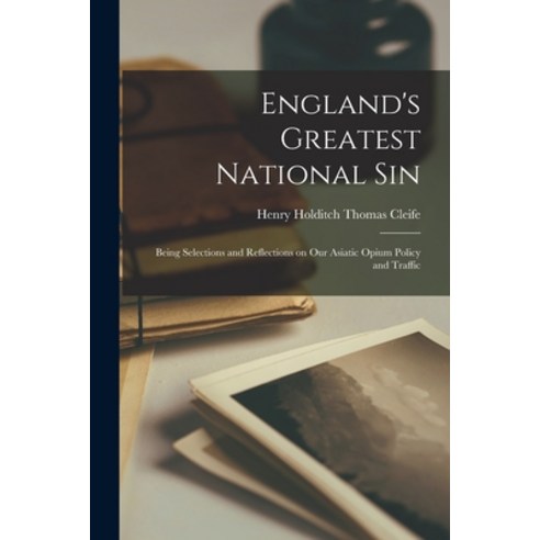 (영문도서) England''s Greatest National Sin: Being Selections and Reflections on Our Asiatic Opium Policy... Paperback, Legare Street Press, English, 9781014888778
