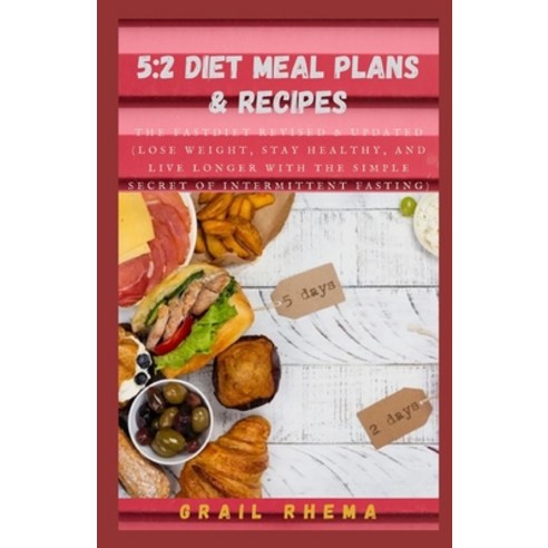 5: 2 Diet Meal Plans & Recipes: The Fast Diet Revised & Updated (Lose Weight Stay Healthy and Live... Paperback, Independently Published, English, 9798742214427