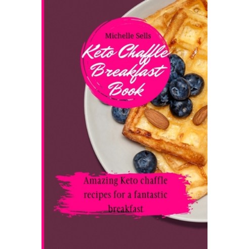 (영문도서) Keto Chaffle Breakfast Book: Amazing keto chaffle recipes for a fantastic breakfast Paperback, Michelle Sells, English, 9781802778199