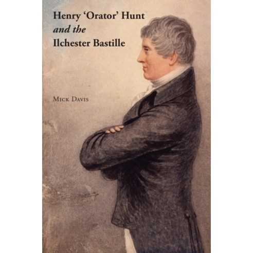 (영문도서) Henry ''Orator'' Hunt and the Ilchester Bastille Paperback, Hobnob Press, English, 9781914407710