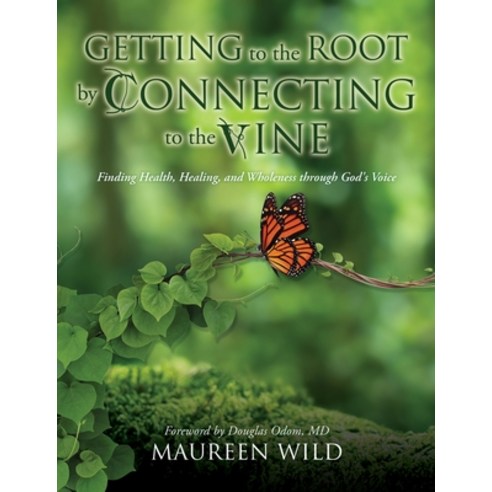 (영문도서) Getting to the Root by Connecting to the Vine: Finding Health Healing and Wholeness through... Paperback, Xulon Press, English, 9781662856853