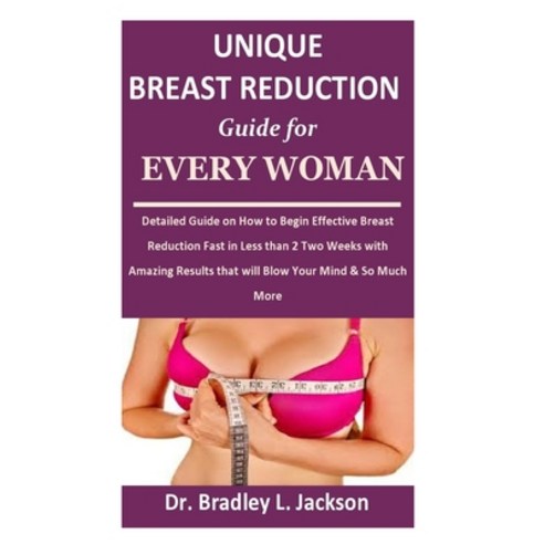 Unique Breast Reduction Guide for Every Woman: Detailed Guide on How to Begin Effective Breast Reduc... Paperback, Independently Published