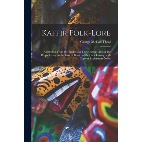 (영문도서) Kaffir Folk-lore [microform]: a Selection From the Traditional Tales Current Among the People... Paperback, Legare Street Press, English, 9781014661784