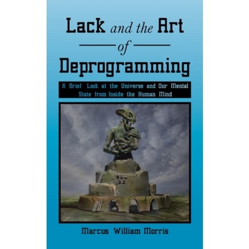 (영문도서) Lack and the Art of Deprogramming: A Brief Look at the Universe and Our Mental State from Ins... Hardcover, Authorhouse, English, 9798823005883