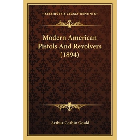 Modern American Pistols And Revolvers (1894) Paperback, Kessinger Publishing