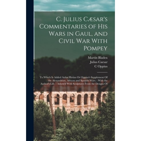 (영문도서) C. Julius Cæsar''s Commentaries of His Wars in Gaul and Civil War With Pompey: To Which Is Ad... Hardcover, Legare Street Press, English, 9781017409871