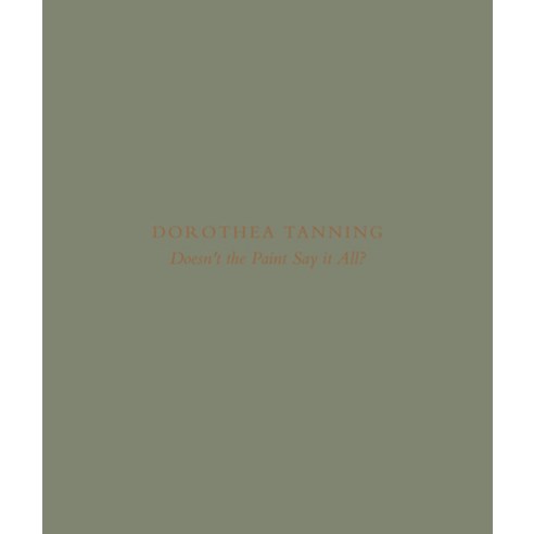(영문도서) Dorothea Tanning: Doesn''t the Paint Say It All? Hardcover, Kasmin, English, 9781947232983
