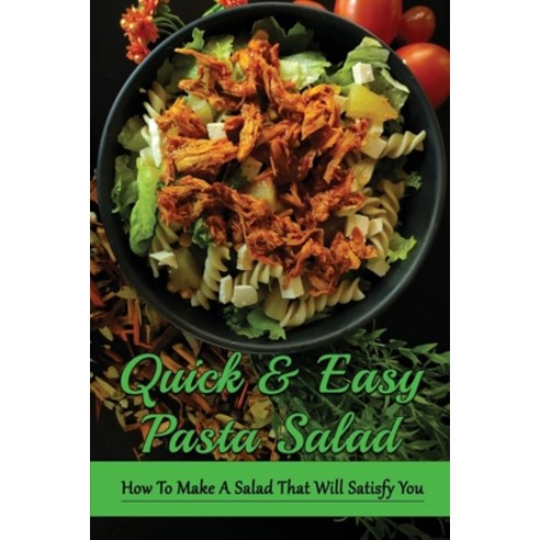 (영문도서) Quick & Easy Pasta Salad: How To Make A Salad That Will Satisfy You: The Ultimate Easy Pasta ... Paperback, Independently Published, English, 9798529177648
