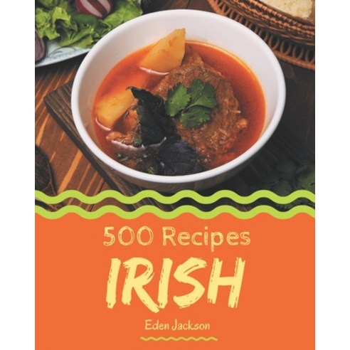 500 Irish Recipes: Start a New Cooking Chapter with Irish Cookbook! Paperback, Independently Published