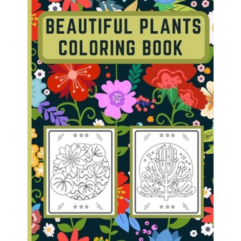 Beautiful Plants Coloring Book: 60 Amazing Plants Coloring Book For Adults Kids and Girls - Flowers... Paperback, Independently Published, English, 9798702530277