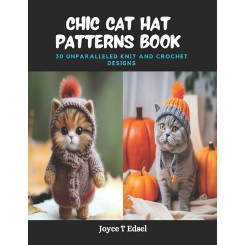 (영문도서) Chic Cat Hat Patterns Book: 30 Unparalleled Knit and Crochet Designs Paperback, Independently Published, English, 9798871181744