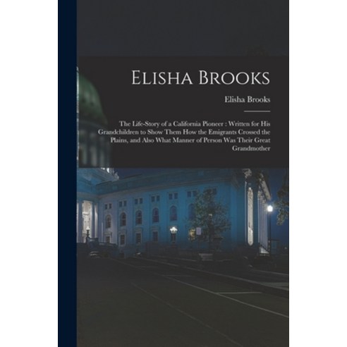 (영문도서) Elisha Brooks: the Life-story of a California Pioneer: Written for His Grandchildren to Show ... Paperback, Legare Street Press, English, 9781014894915