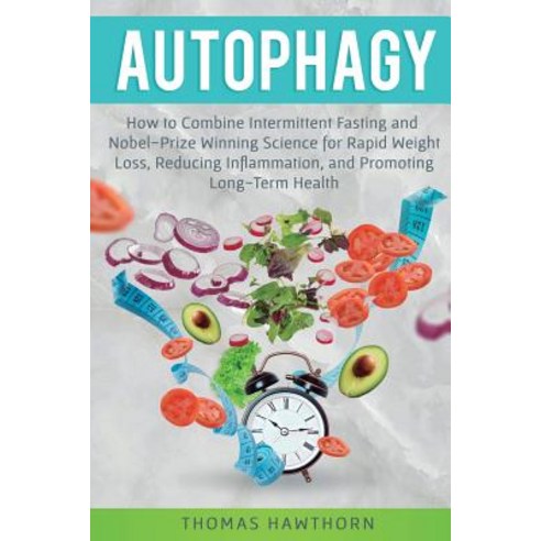 Autophagy: How to Combine Intermittent Fasting and Nobel-Prize Winning Science for Rapid Weight Loss... Paperback, El-Gorr International Consu..., English, 9781916147898