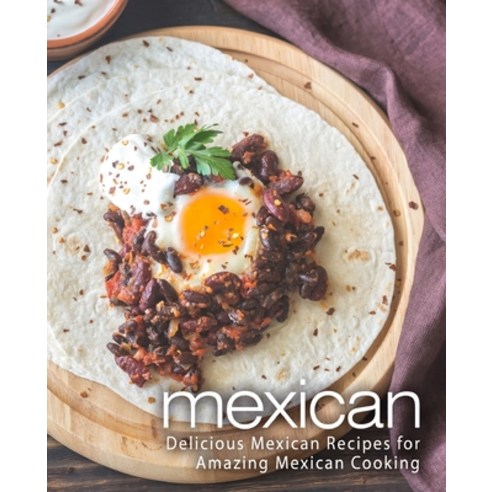 (영문도서) Mexican: Delicious Mexican Recipes for Amazing Mexican Cooking Paperback, Createspace Independent Pub..., English, 9781718935884