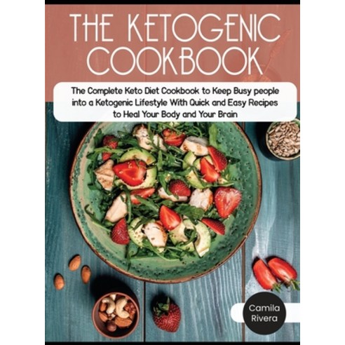 (영문도서) The Ketogenic Cookbook: The Complete Keto Diet Cookbook to Keep Busy people into a Ketogenic ... Hardcover, Camila Rivera, English, 9781803061450