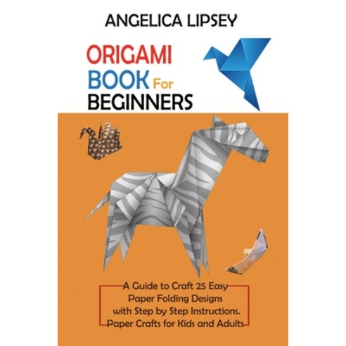 Origami Book for Beginners: A Guide to Craft 25 Easy Paper Folding Designs with Step by Step Instruc... Paperback, C.U Publishing LLC, English, 9781952597664
