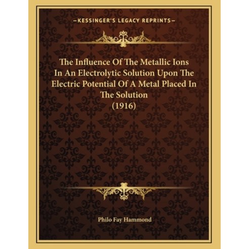The Influence Of The Metallic Ions In An Electrolytic Solution Upon The Electric Potential Of A Meta... Paperback, Kessinger Publishing