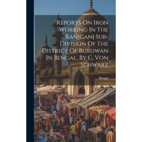 (영문도서) Reports On Iron Working In The Raniganj Sub-division Of The District Of Burdwan In Bengal By... Hardcover, Legare Street Press, English, 9781020470523