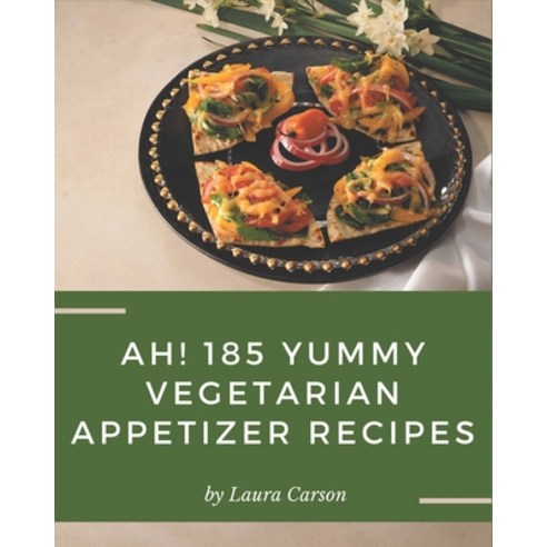 Ah! 185 Yummy Vegetarian Appetizer Recipes: Greatest Yummy Vegetarian Appetizer Cookbook of All Time Paperback, Independently Published