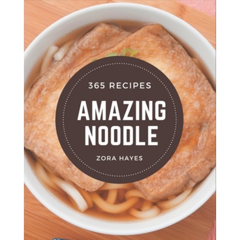 365 Amazing Noodle Recipes: Save Your Cooking Moments with Noodle Cookbook! Paperback, Independently Published