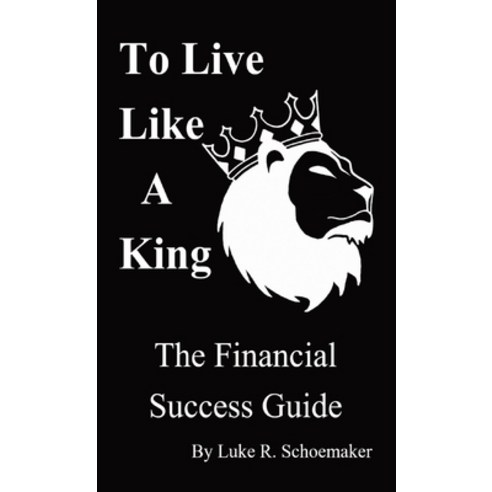 (영문도서) To Live Like A King: The Financial Success Guide Paperback, Schoemakerinc, English, 9798987121207