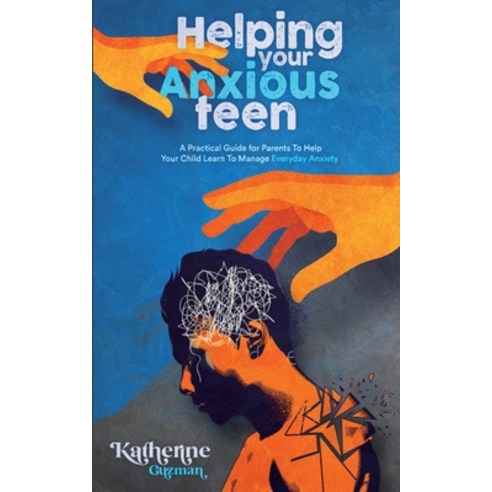 (영문도서) Helping Your Anxious Teen: A Practical Guide for Parents To Help Your Child Learn To Manage E... Paperback, Katherine Guzman, English, 9781990404115