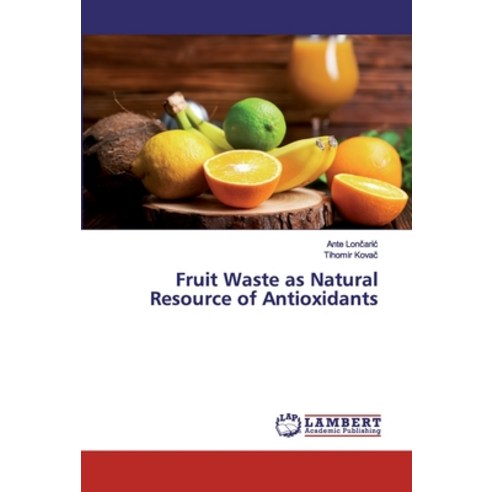 Fruit Waste as Natural Resource of Antioxidants Paperback, LAP Lambert Academic Publishing