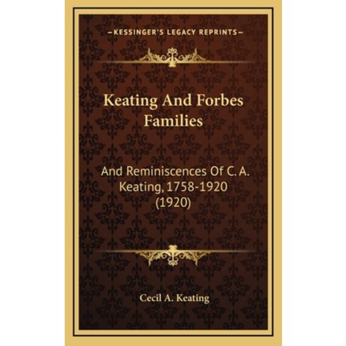 Keating And Forbes Families: And Reminiscences Of C. A. Keating 1758-1920 (1920) Hardcover, Kessinger Publishing