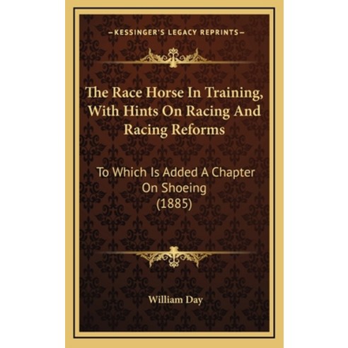 The Race Horse In Training With Hints On Racing And Racing Reforms: To Which Is Added A Chapter On ... Hardcover, Kessinger Publishing