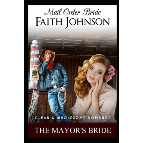 Mail Order Bride: The Mayor''s Bride: Clean and Wholesome Western Historical Romance Paperback, Independently Published