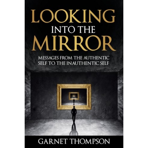 (영문도서) Looking into the Mirror - Messages from the Authentic Self to the Inauthentic Self Paperback, Light Network, English, 9798987615508
