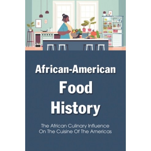 (영문도서) African-American Food History: The African Culinary Influence On The Cuisine Of The Americas:... Paperback, Independently Published, English, 9798531845436