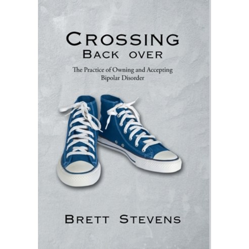 Crossing Back Over: The Practice of Owning and Accepting Bipolar Disorder Hardcover, Page Publishing, Inc, English, 9781662414534