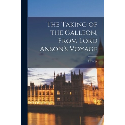 (영문도서) The Taking of the Galleon From Lord Anson''s Voyage Paperback, Legare Street Press, English, 9781017860399
