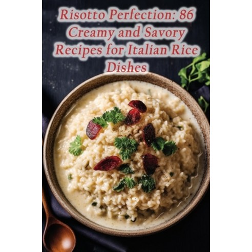(영문도서) Risotto Perfection: 86 Creamy and Savory Recipes for Italian Rice Dishes Paperback, Independently Published, English, 9798866238972
