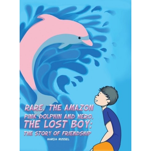 Rare the Amazon Pink Dolphin and Hero the Lost Boy: The Story of Friendship Hardcover, Austin Macauley
