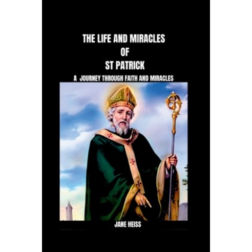 (영문도서) The Life and Miracles of Saint Patrick: The Mysteries of Faith and miracles Paperback, Independently Published, English, 9798878747882