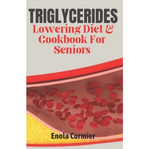 (영문도서) Triglycerides Lowering Diet And Cookbook For Seniors: Triglycerides Lowering Diet and Cookboo... Paperback, Independently Published, English, 9798871659670