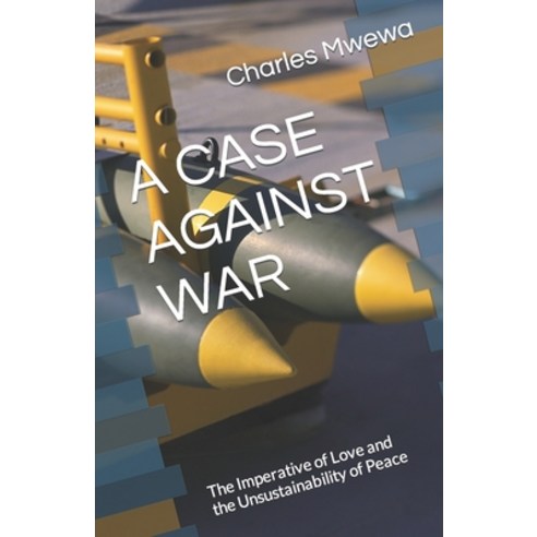 (영문도서) A Case Against War: The Imperative of Love and the Unsustainability of Peace Paperback, American College of Physicians, English, 9781998788644