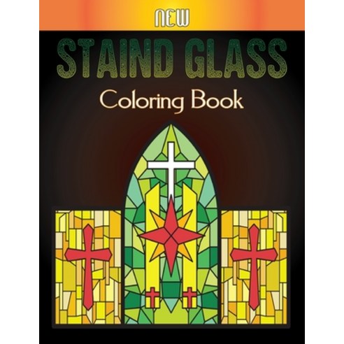 New Staind Glass Coloring Book: An Adults Stained Glass Coloring Book For Stress Relief and Relaxati... Paperback, Independently Published