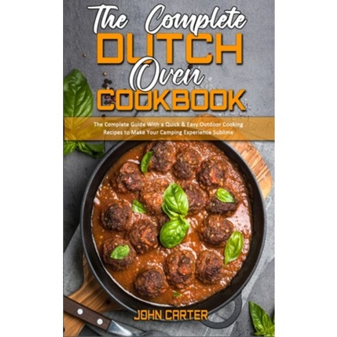 The Complete Dutch Oven Cookbook: The Complete Guide With a Quick & Easy Outdoor Cooking Recipes to ... Hardcover, John Carter, English, 9781801942065