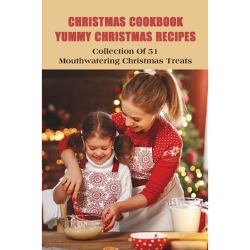 Christmas Cookbook Yummy Christmas Recipes: Collection Of 51 Mouthwatering Christmas Treats: Christm... Paperback, Independently Published, English, 9798732529401