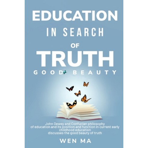 (영문도서) Education in Search of Truth Good Beauty - John Dewey and Confucian philosophy of education a... Paperback, Seeken, English, 9781805260868