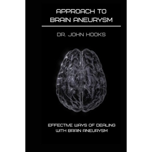 (영문도서) Approach to Brain Aneurysm: Effective Ways of Dealing with Brain Aneurysm Paperback, Independently Published, English, 9798867350451