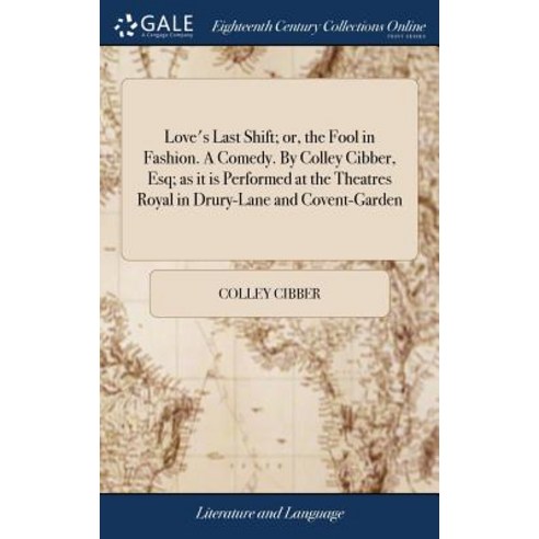 (영문도서) Love''s Last Shift; or the Fool in Fashion. A Comedy. By Colley Cibber Esq; as it is Perform... Hardcover, Gale Ecco, Print Editions, English, 9781385101087