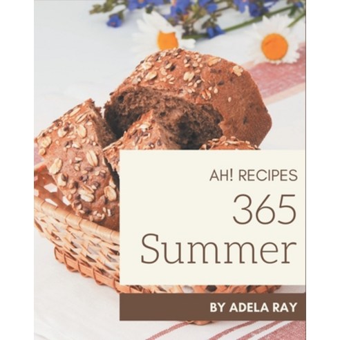 Ah! 365 Summer Recipes: Make Cooking at Home Easier with Summer Cookbook! Paperback, Independently Published