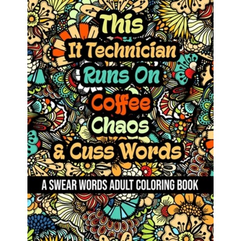 This It Technician Runs On Coffee Chaos and Cuss Words: A Swear Word Adult Coloring Book For Stress... Paperback, Independently Published, English, 9798579783998