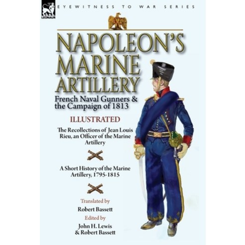 (영문도서) Napoleon''s Marine Artillery: French Naval Gunners and the Campaign of 1813-The Recollections ... Hardcover, Leonaur Ltd, English, 9781782828440